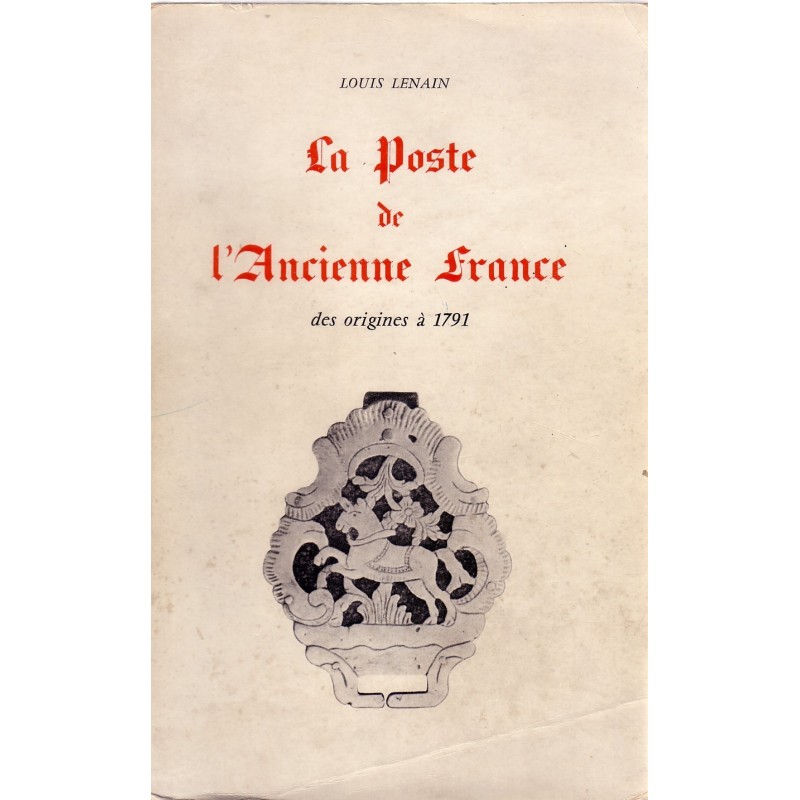 LA POSTE DE L'ANCIENNE FRANCE - 4 LIVRES - DES ORIGINES A 1791.