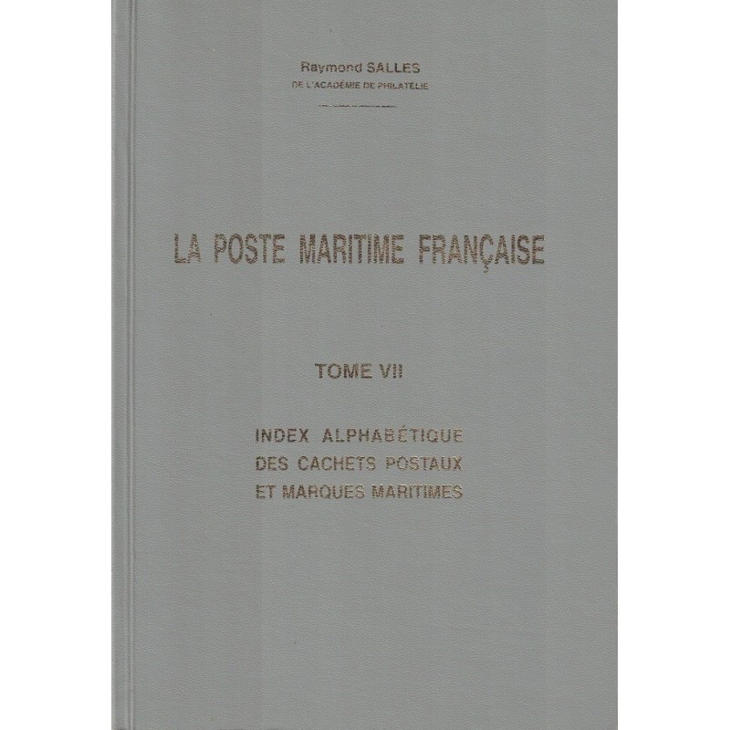 LA POSTE MARITIME - TOME VII - INDEX ALPHABETIQUE DES CACHETS POSTAUX ET MARQUES MARITIMES - RAYMOND SALLES.