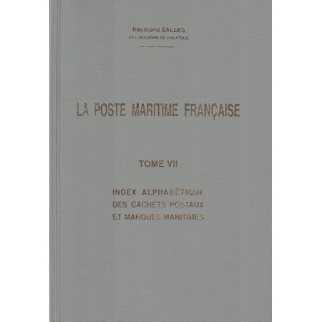 LA POSTE MARITIME - TOME VII - INDEX ALPHABETIQUE DES CACHETS POSTAUX ET MARQUES MARITIMES - RAYMOND SALLES.