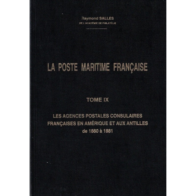 LA POSTE MARITIME - TOME IX - LES AGENCES POSTALES CONSULAIRES FRANCAISES EN AMERIQUE ET AUX ANTILLES - RAYMOND SALLES.