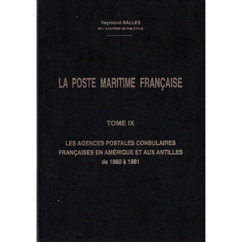 LA POSTE MARITIME - TOME IX - LES AGENCES POSTALES CONSULAIRES FRANCAISES EN AMERIQUE ET AUX ANTILLES - RAYMOND SALLES.