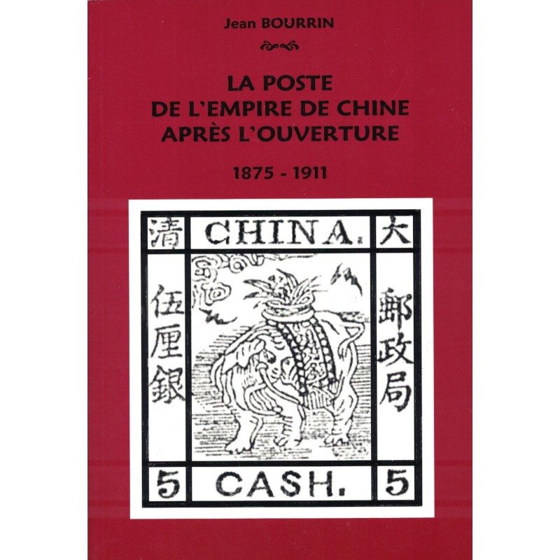 LA POSTE DE L'EMPIRE DE CHINE APRES L'OUVERTURE 1875-1911 - JEAN BOURBIN - 2003.