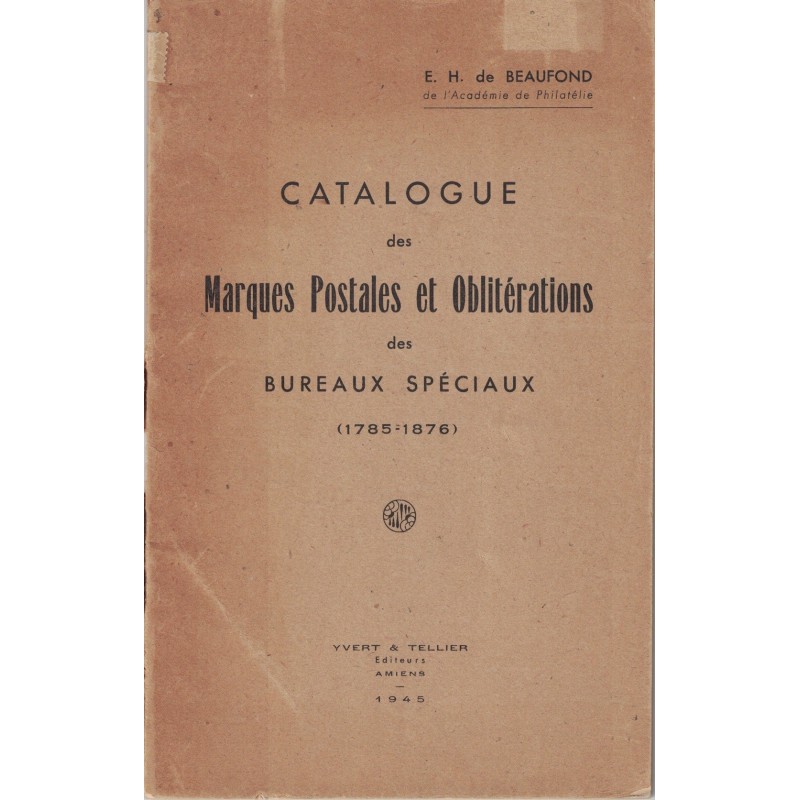 CATALOGUE DES MARQUES POSTALES ET OBLITERATIONS DES BUREAUX SPECIAUX - E.H. BEAUFOND -1945..