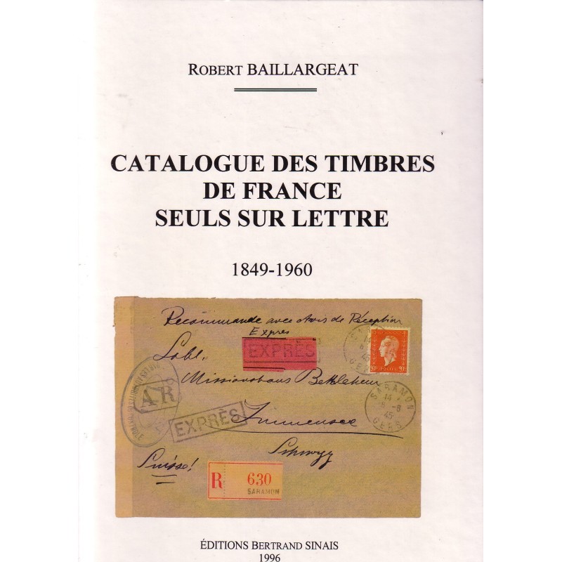 CATALOGUE DES TIMBRES DE FRANCE SEULS SUR LETTRE - ROBERT BAILLARGEAT - 1996.