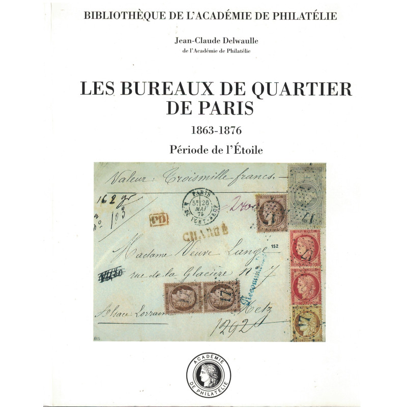 PARIS - LES BUREAUX DE QUARTIER DE PARIS 1863-1876 - PERIODE DE L'ETOILE - ACADEMIE DE PHILATELIE 1999.