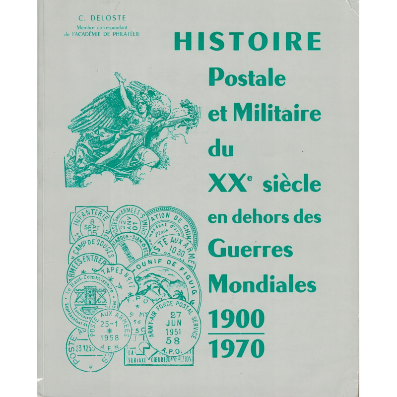 HISTOIRE POSTALE ET MILITAIRE DU XXe SIECLE EN DEHORS DES GUERRES MONDIALES 1900-1970 - C. DELOSTE - 1970.