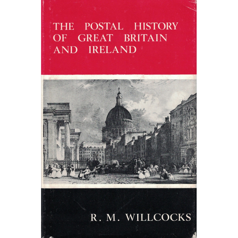 THE POSTAL HISTORY OF GREAT BRITAIN AND IRELAND - R.M. WILLCOCKS - 1972.
