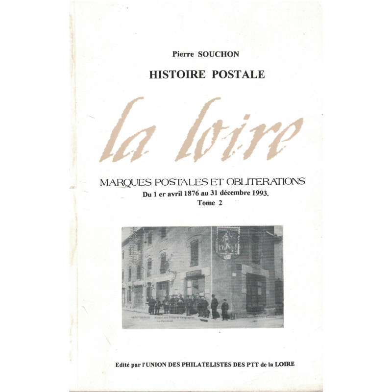 LA LOIRE - HISTOIRE POSTALE - DE 1876 A 1993 - PIERRE SOUCHON - 1995.