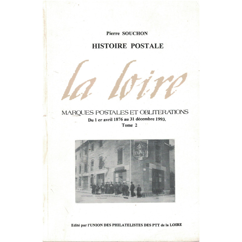 LA LOIRE - HISTOIRE POSTALE - DE 1876 A 1993 - PIERRE SOUCHON - 1995. LA LOIRE - HISTOIRE POSTALE - DE 1876 A 1993 - PIERRE SOUCHON - 1995.