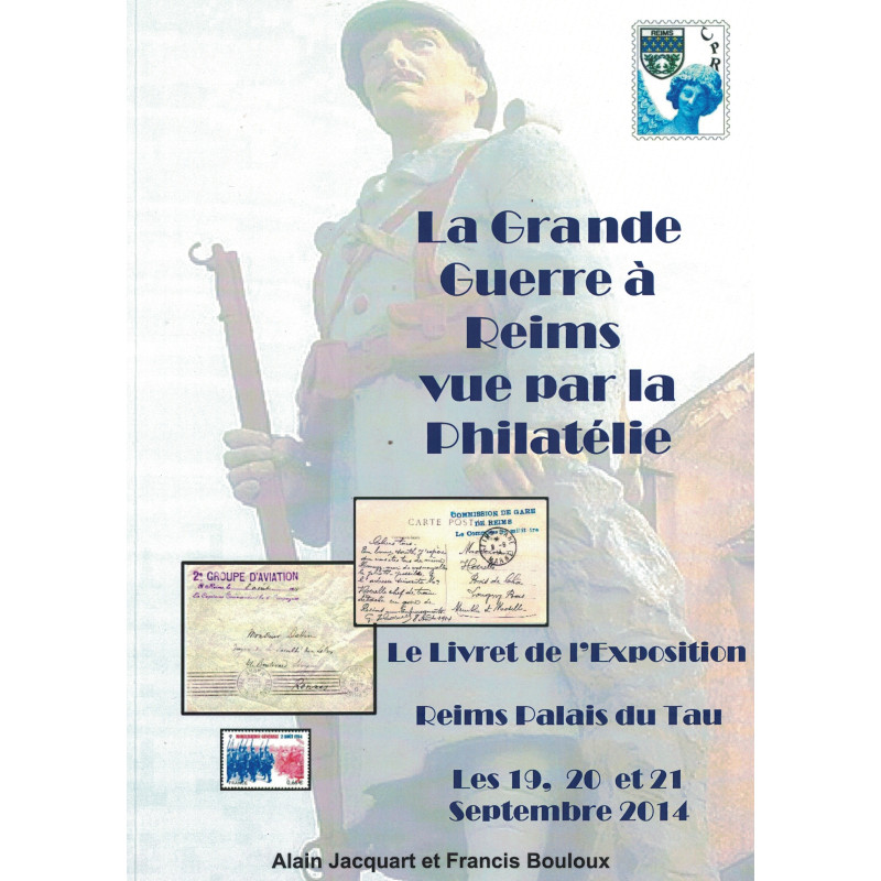 LA GRANDE GUERRE A REIMS VUE PAR LA PHILATHELIE - 2014 - ALIAN JACQUART ET FRANCIS BOULOUX.