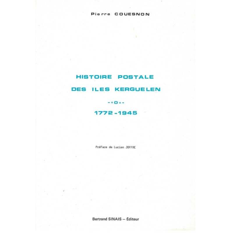HISTOIRE POSTALE DES ILES KERGUELEN - 1772-1945 - PIERRE COUESNON - 1989.
