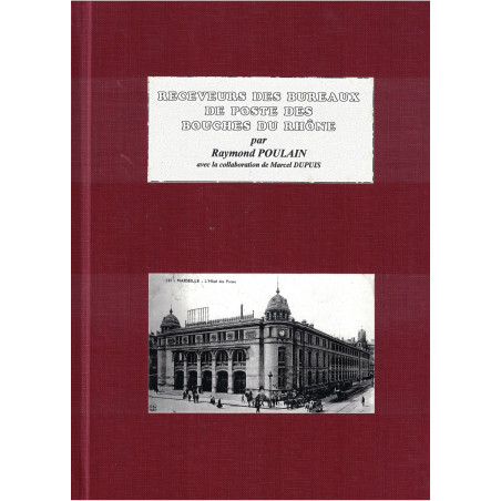 RECEVEURS DES BUREAUX DE POSTE DES BOUCHES DU RHONE - RAYMOND POULAIN - 1998 - AVEC DEDICACE..