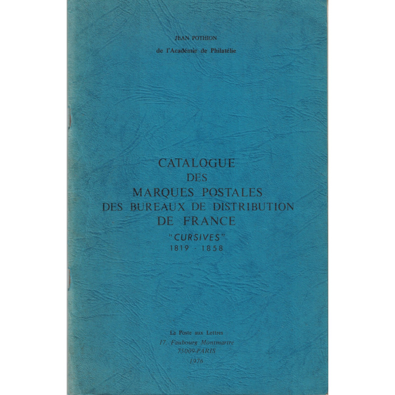 CATALOGUE DES MARQUES POSTALES DES BUREAUX DE DISTRIBUTION DE FRANCE "CURSIVES" (1819-1858) - JEAN POTHION - 1976.