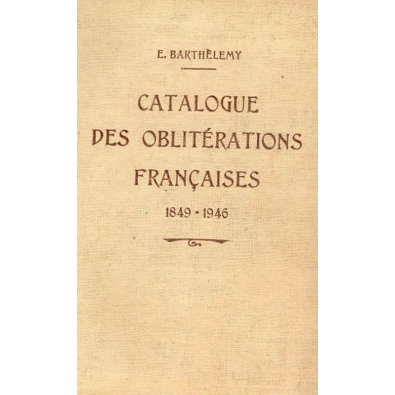 CATALOGUE DES OBLITERATIONS FRANCAISES 1849-1946 - E.BARTHELEMY - 1947. CATALOGUE DES OBLITERATIONS FRANCAISES 1849-1946 - E.BARTHELEMY - 1947.