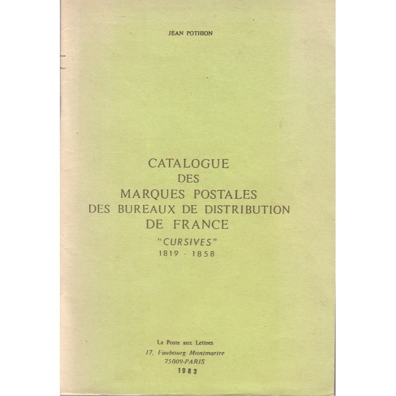 CATALOGUE DES MARQUES POSTALES DES BUREAUX DE DISTRIBUTION DE FRANCE "CURSIVES" (1819-1858) - JEAN POTHION - 1983. CATALOGUE DES MARQUES POSTALES DES BUREAUX DE DISTRIBUTION DE FRANCE "CURSIVES" (1819-1858) - JEAN POTHION - 1983.