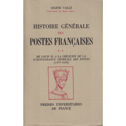 HISTOIRE GENERALE DES POSTES FRANCAISES DE LOUIS XI 1477 A 1630. EUGENE VAILLE - 1949.