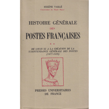 HISTOIRE GENERALE DES POSTES FRANCAISES DE LOUIS XI 1477 A 1630. EUGENE VAILLE - 1949.