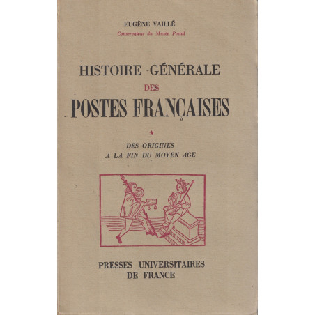 HISTOIRE GENERALE DES POSTES FRANCAISES DES ORIGINE A LA FIN DU MOYEN AGE - EUGENE VAILLE - 1947.