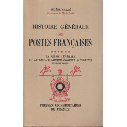 HISTOIRE GENERALE DES POSTES FRANCAISES LA FERME GENERALE ET LE GROUPE GRIMOD-THIROUX (1738-1789) - EUGENE VAILLE - 1955.