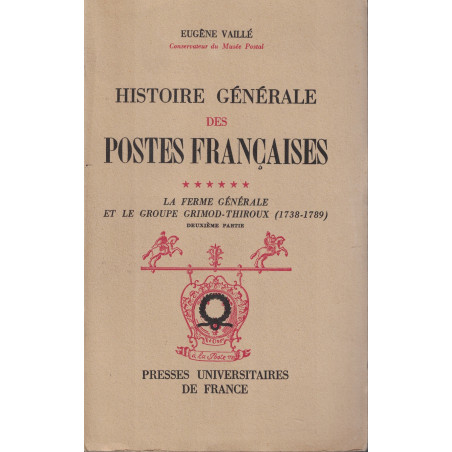 HISTOIRE GENERALE DES POSTES FRANCAISES LA FERME GENERALE ET LE GROUPE GRIMOD-THIROUX (1738-1789) - EUGENE VAILLE - 1955.
