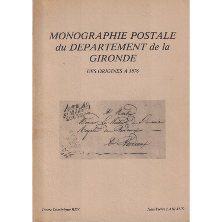 MONOGRAPHIE POSTALE DU DEPARTEMENT DE LA GIRONDE - DES ORIGINE A 1876 - PIERRE DOMINIQUE REY ET JEAN-PIERRE LAIRAUD - 1983.