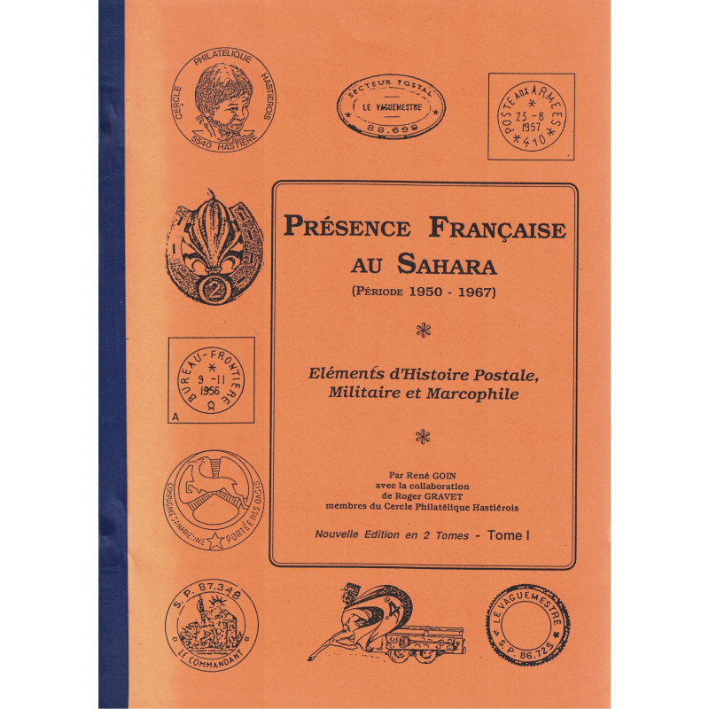 PRESENCE FRANCAISE AU SAHARA (1950-1967) - HISTOIRE POSTALE MILITAIRE ET MARCOPHILE - TOME I - 1989 - RENE GOIN.
