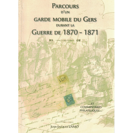PARCOURS D'UN GARDE MOBILE DU GERS DURANT LA GUERRE DE 1870-1871 - JEAN JACQUES ZAMO - 2007.