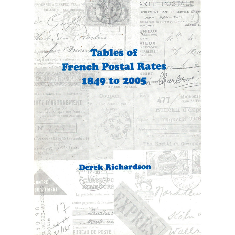TABLEAUX DES TARIFS POSTAUX FRANÇAIS 1849 A 2005 - TABLES OF FRENCH POSTAL RATES 1849 TO 2005 - DERCK RICHARDSON - 2006.