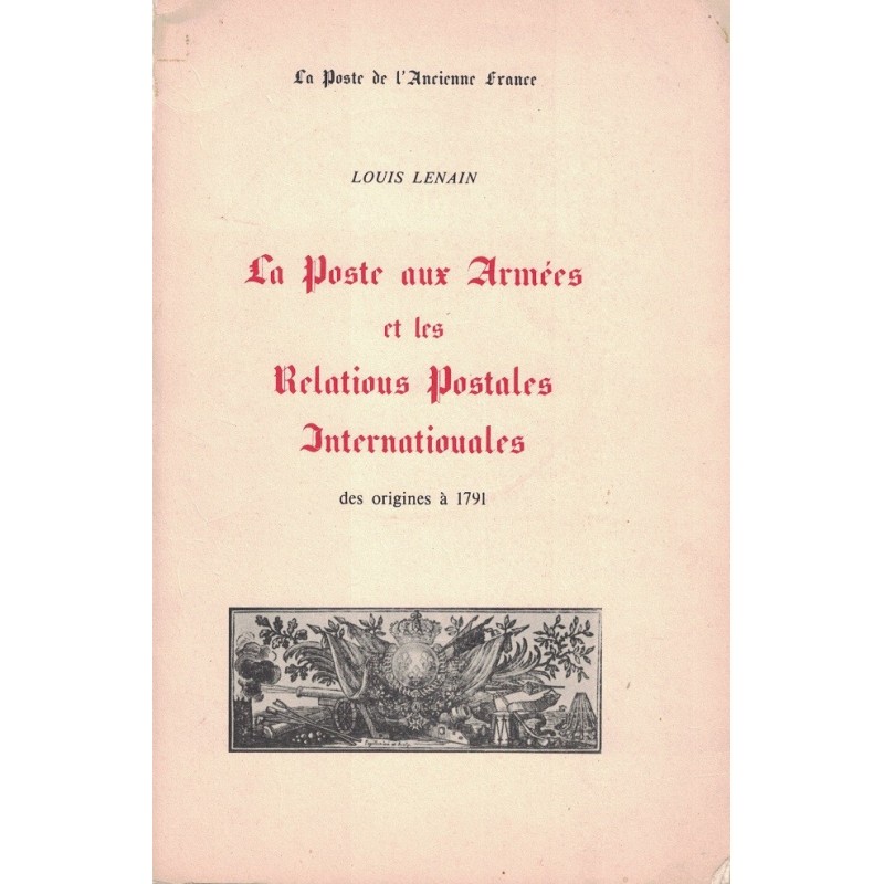 LA POSTE AUX ARMEES ET LES RELATIONS POSTALES INTERNATIONALES DES ORIGINE A 1791 - LOUIS LENAIN - 1968.