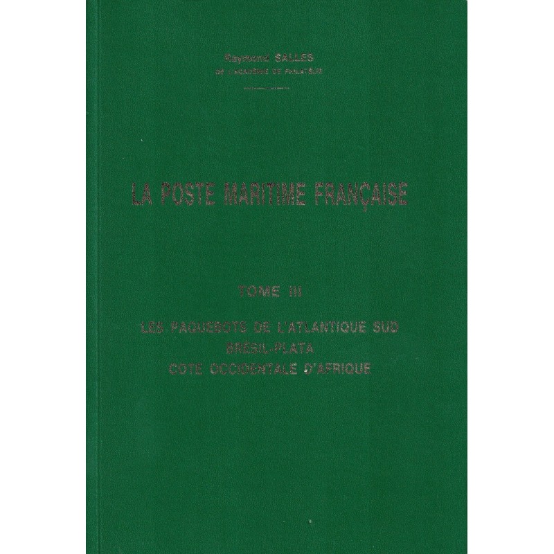 LA POSTE MARITIME - TOME III - LES PAQUEBOTS DE L'ATLANTIQUE SUD ET DES COTE OCCIDENTALE D'AFRIQUE - RAYMOND SALLES.