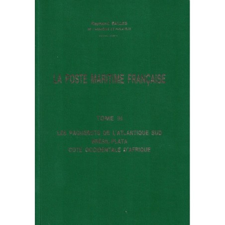 LA POSTE MARITIME - TOME III - LES PAQUEBOTS DE L'ATLANTIQUE SUD ET DES COTE OCCIDENTALE D'AFRIQUE - RAYMOND SALLES.