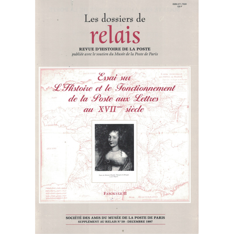 ESSAI SUR L'HISTOIRE ET LE FONCTIONNEMENT DE LA POSTE AUX LETTRES AU XVIIème SIECLE - SUPPLEMENT AU N°59 - RELAIS - 1997.