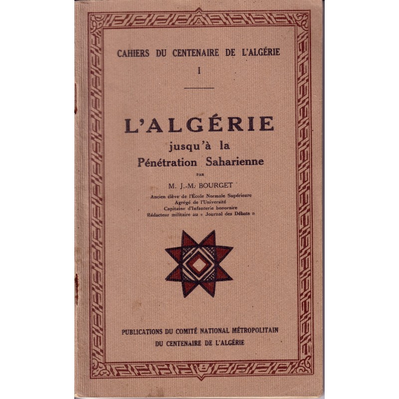 ALGERIE - CAHIER DU CENTENAIRE - TOME 1 - L'ALGERIE JUSQU'A LA PENETRATION SAHARIENNE.