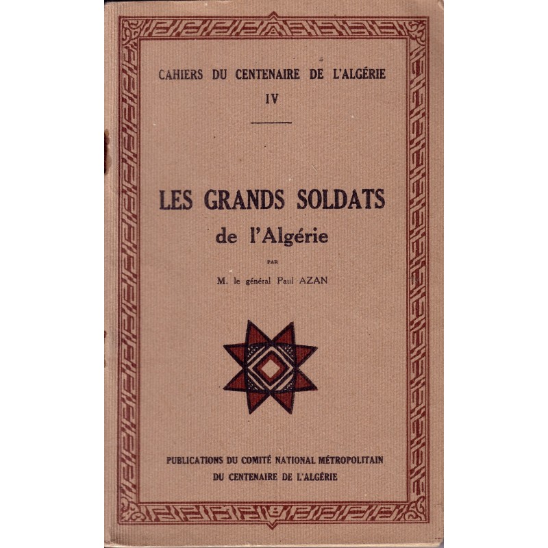 ALGERIE - CAHIER DU CENTENAIRE TOME 4 - LES GRANDS SOLDATS DE L'ALGERIE.