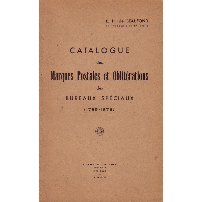 CATALOGUE DES MARQUES POSTALES ET OBLITERATIONS DES BUREAUX SPECIAUX - E.H. BEAUFOND.