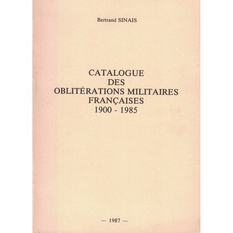 CATALOGUE DES OBLITERATIONS MILITAIRES FRANCAISES 1900-1985 - BERTRAND SINAIS - 1987.