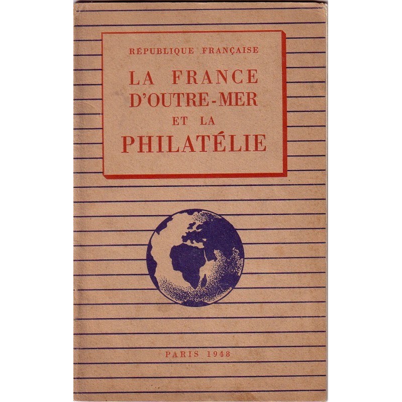 LA FRANCE D'OUTRE-MER ET LA PHILATELIE - PARIS 1948 - EDITION JACQUES LAFITTE.