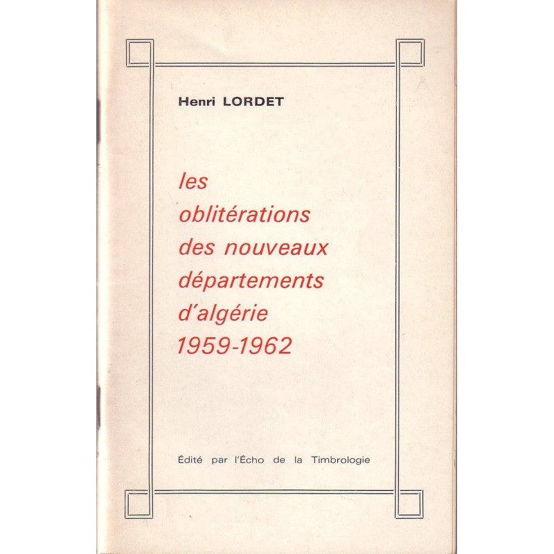 LES OBLITERATIONS DES NOUVEAUX DEPARTEMENTS D'ALGERIE 1959-1962 - HENRI LORDET.