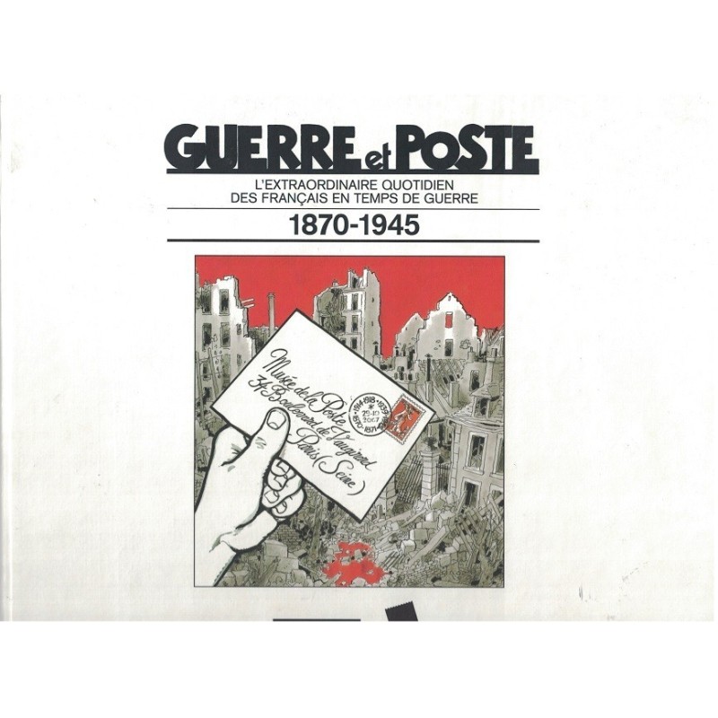 GUERRE ET POSTE - L'EXTRAORDINAIRE QUOTIDIEN DES FRANCAIS EN TEMPS DE GUERRE 1870-1945 - L.ALBARET - J.TARDI - 2007.