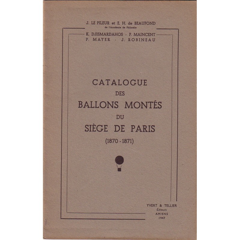 CATALOGUE DES BALLONS MONTES DU SIEGE DE PARIS (1870-1871) - J.LE PILEUR & E.H.DE BEAUFOND - 1947.
