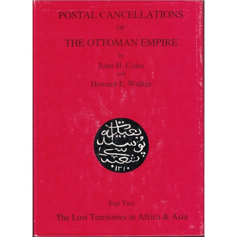POSTAL CANCELLATIONS OF THE OTTOMAN EMPIRE - PART TWO - JOHN H.COLES & HOWARD E.WALKER - 1996.