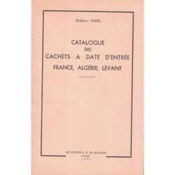 CATALOGUE DES CACHETS A DATE D'ENTREE FRANCE, ALGERIE, LEVANT - GILBERT NOEL - 1957.