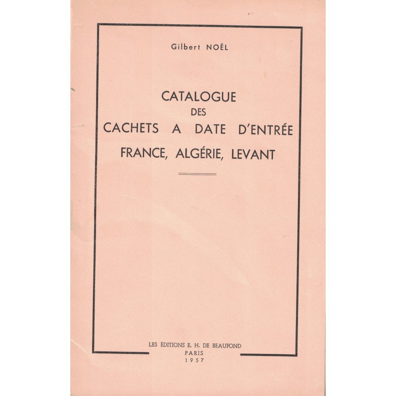 CATALOGUE DES CACHETS A DATE D'ENTREE FRANCE, ALGERIE, LEVANT - GILBERT NOEL - 1957.