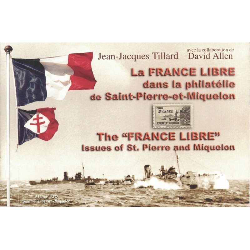 LA FRANCE LIBRE DANS LA PHILATELIE DE SAINT-PIERRE-ET-MIQUELON - JJ TILLARD ET D.ALLEN - 2002.